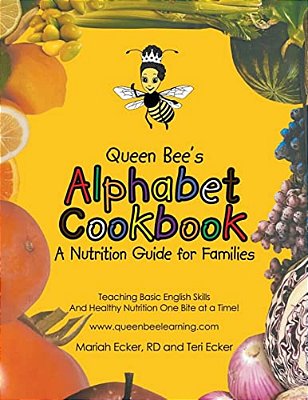 Queen Bee's Alphabet Cookbook: Teaching Basic English Skills And Healthy Nutrition One Bite At A Time!-..