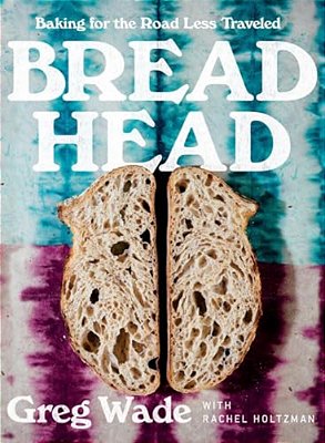 Bread Head: Baking For The Road Less Traveled-..