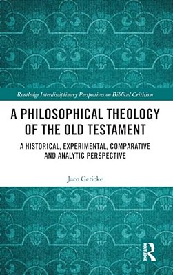 A Philosophical Theology Of The Old Testament: A Historical, Experimental, Comparative And Analytic Perspective-..