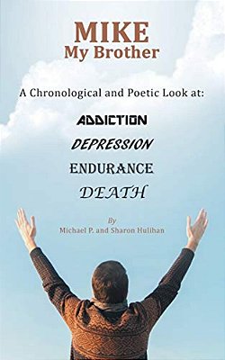 Mike My Brother: A Chronological And Poetic Look At: Addiction Depression Endurance Death-..