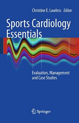 Sports Cardiology Essentials: Evaluation, Management And Case Studies-..