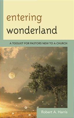 Entering Wonderland: A Toolkit For Pastors New To A Church-..