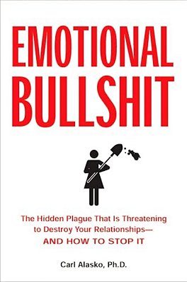 Emotional Bullshit: The Hidden Plague That Is Threatening To Destroy Your Relationships-And How To Stop It-..