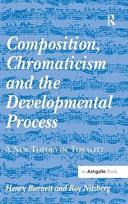 Composition, Chromaticism And The Developmental Process: A New Theory Of Tonality-..