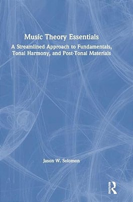 Music Theory Essentials: A Streamlined Approach To Fundamentals, Tonal Harmony, And Post-Tonal Materials-..