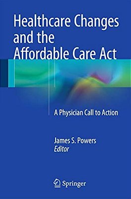 Healthcare Changes And The Affordable Care Act: A Physician Call To Action-..