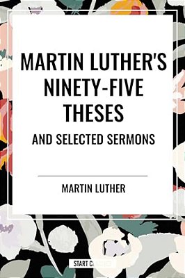 Martin Luther's Ninety-Five Theses And Selected Sermons-..