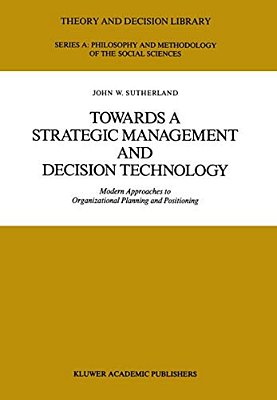 Towards A Strategic Management And Decision Technology: Modern Approaches To Organizational Planning And Positioning-..