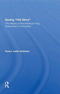 Saving Old Glory: The History Of The American Flag Desecration Controversy-..