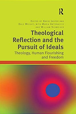 Theological Reflection And The Pursuit Of Ideals: Theology, Human Flourishing And Freedom-..