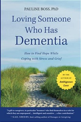 Loving Someone Who Has Dementia: How To Find Hope While Coping With Stress And Grief-..