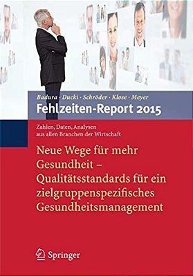 Fehlzeiten-Report 2015: Neue Wege Für Mehr Gesundheit - Qualitätsstandards Für Ein Zielgruppenspezifisches Gesundheitsmanagement-..