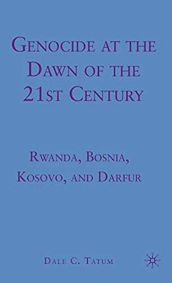 Genocide At The Dawn Of The Twenty-First Century: Rwanda, Bosnia, Kosovo, And Darfur-..