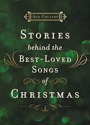 Stories Behind The Best-Loved Songs Of Christmas: Heartwarming Stories Behind Popular Carols - The Perfect Christian Holiday Gift-..