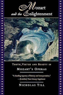 Mozart And The Enlightenment: Truth, Virtue, And Beauty In Mozart's Operas-..