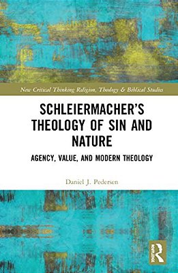 Schleiermacher's Theology Of Sin And Nature: Agency, Value, And Modern Theology-..