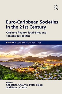 Euro-Caribbean Societies In The 21St Century: Offshore Finance, Local Élites And Contentious Politics-..