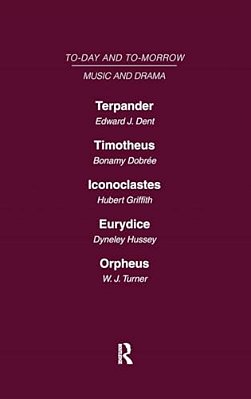 Today And Tomorrow Volume 24 Music And Drama: Terpander Or Music And The Future Timotheus: The Future Of The Theatre Iconoclastes Or The Future Of Sha-..