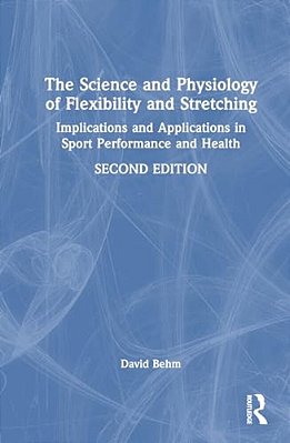 The Science And Physiology Of Flexibility And Stretching: Implications And Applications In Sport Performance And Health-..