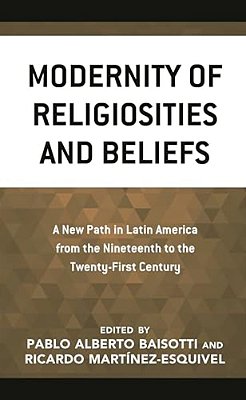 Modernity Of Religiosities And Beliefs: A New Path In Latin America From The Nineteenth To The Twenty-First Century-..