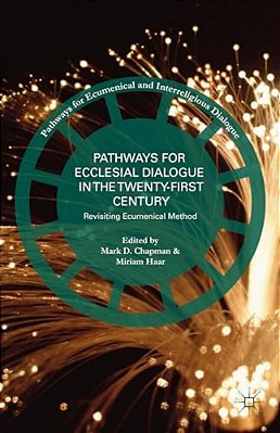 Pathways For Ecclesial Dialogue In The Twenty-First Century: Revisiting Ecumenical Method-..