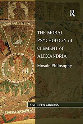 The Moral Psychology Of Clement Of Alexandria: Mosaic Philosophy-..