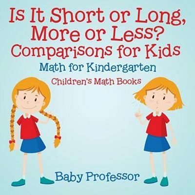 Is It Short Or Long, More Or Less? Comparisons For Kids - Math For Kindergarten Children's Math Books-..
