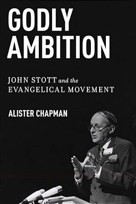 Godly Ambition: John Stott And The Evangelical Movement-..