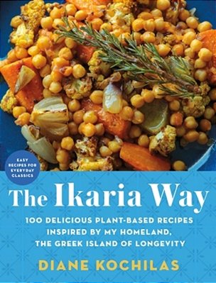 The Ikaria Way: 100 Delicious Plant-Based Recipes Inspired By My Homeland, The Greek Island Of Longevity-..