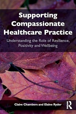 Supporting Compassionate Healthcare Practice: Understanding The Role Of Resilience, Positivity And Wellbeing-..