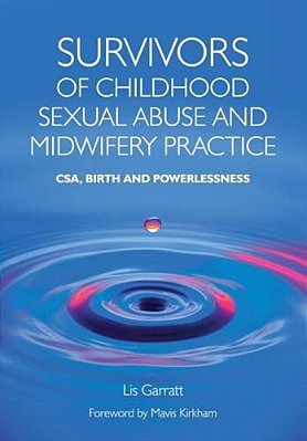 Survivors Of Childhood Sexual Abuse And Midwifery Practice: Csa, Birth And Powerlessness-..