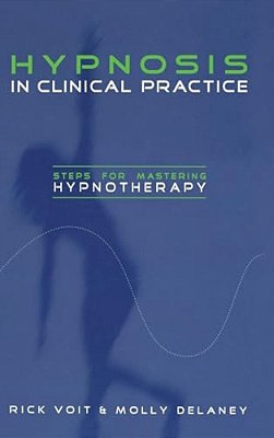 Hypnosis In Clinical Practice: Steps For Mastering Hypnotherapy-..