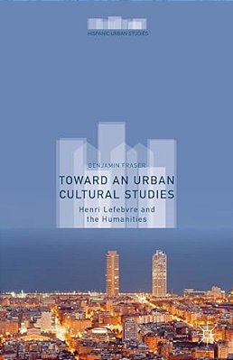 Toward An Urban Cultural Studies: Henri Lefebvre And The Humanities-..
