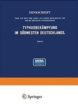 Denkschrift Über Die Seit Dem Jahre 1903 Unter Mitwirkung Des Reichs Erfolgte Systematische Typhusbekämpfung Im Südwesten Deutschlands-..