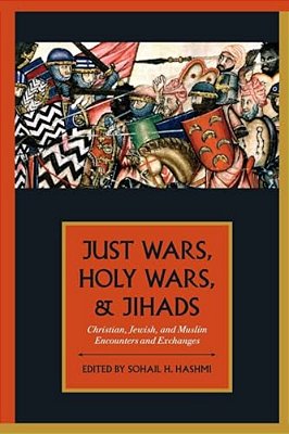 Just Wars, Holy Wars, And Jihads: Christian, Jewish, And Muslim Encounters And Exchanges-..