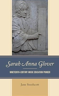 Sarah Anna Glover: Nineteenth Century Music Education Pioneer-..
