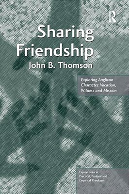 Sharing Friendship: Exploring Anglican Character, Vocation, Witness And Mission-..