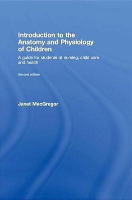 Introduction To The Anatomy And Physiology Of Children: A Guide For Students Of Nursing, Child Care And Health-..