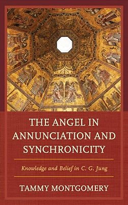 Angel In Annunciation And Synchronicity: Knowledge And Belief In C. G. Jung-..