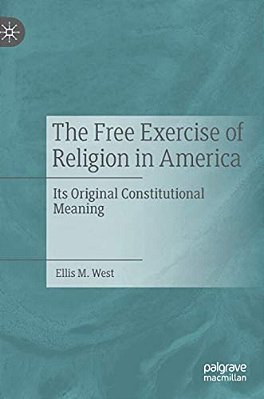 The Free Exercise Of Religion In America: Its Original Constitutional Meaning-..