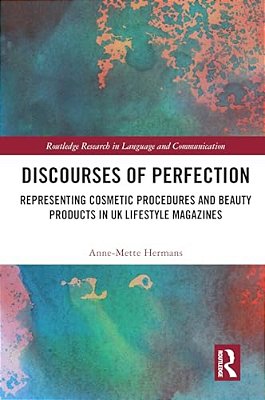 Discourses Of Perfection: Representing Cosmetic Procedures And Beauty Products In UK Lifestyle Magazines-..