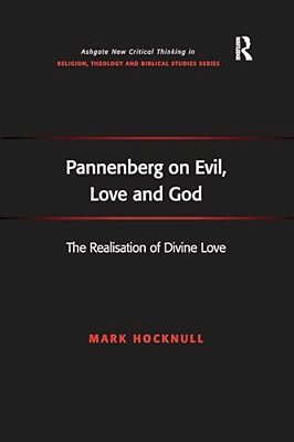 Pannenberg On Evil, Love And God: The Realisation Of Divine Love-..
