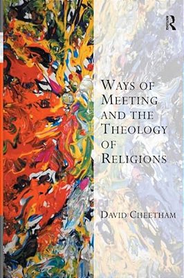 Ways Of Meeting And The Theology Of Religions. David Cheetham-..