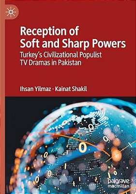 Reception Of Soft And Sharp Powers: Turkey's Civilizational Populist Tv Dramas In Pakistan-..