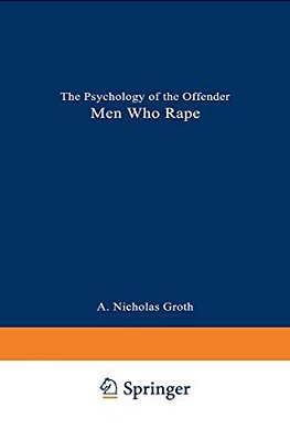 Men Who Rape: The Psychology Of The Offender-..