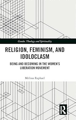 Religion, Feminism, And Idoloclasm: Being And Becoming In The Women's Liberation Movement-..