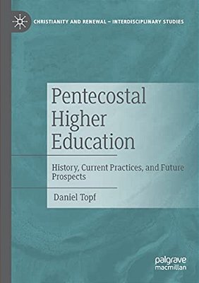 Pentecostal Higher Education: History, Current Practices, And Future Prospects-..