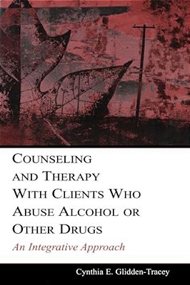 Counseling And Therapy With Clients Who Abuse Alcohol Or Other Drugs: An Integrative Approach-..