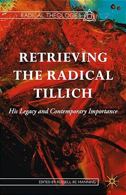 Retrieving The Radical Tillich: His Legacy And Contemporary Importance-..