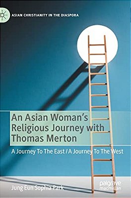 An Asian Woman's Religious Journey With Thomas Merton: A Journey To The East/a Journey To The West-..
